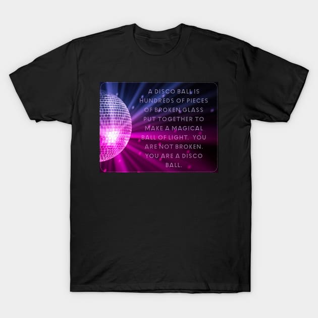 You are not broken. You are a disco ball. T-Shirt by akastardust